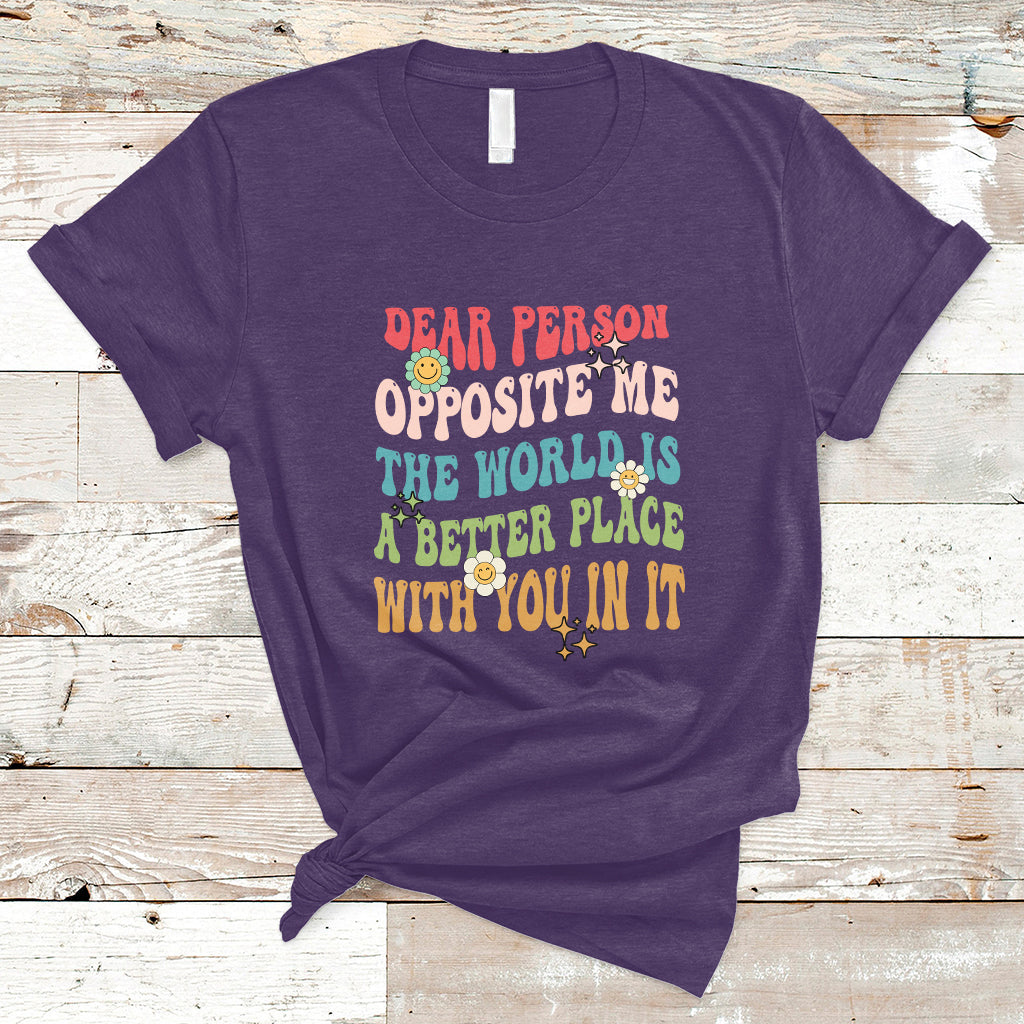 the-world-is-a-better-place-dear-person-opposite-me-groovy-t-shirt-ts02