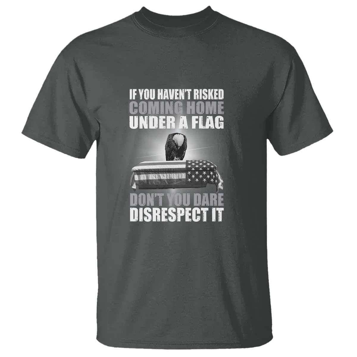 if-you-havent-risked-coming-home-under-a-flag-patriotic-veteran-quote-t-shirt-respect-the-flag