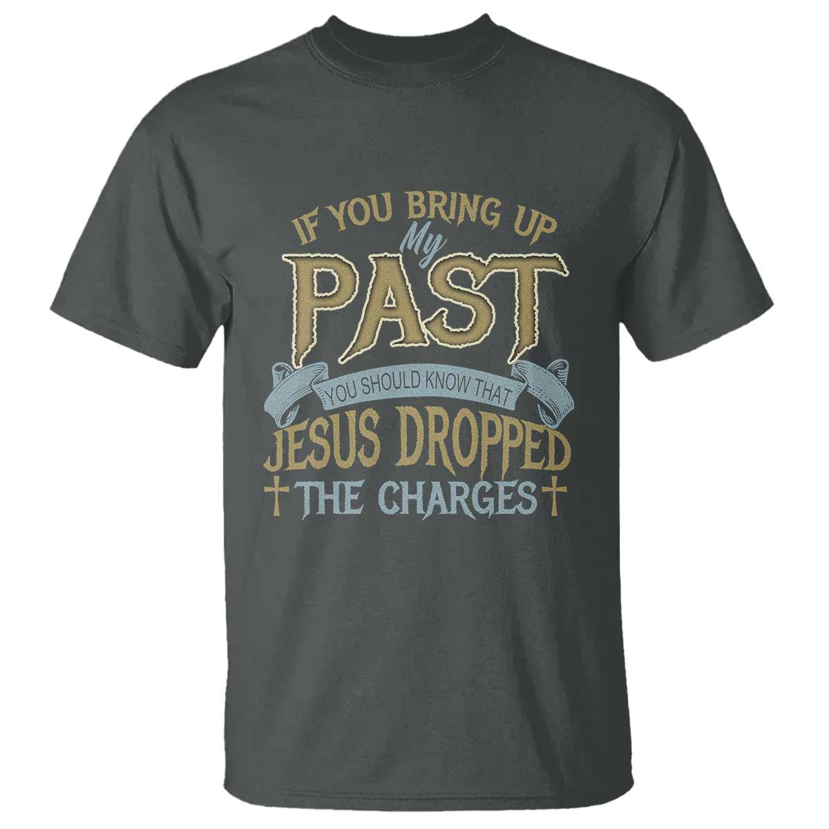 if-you-bring-up-my-past-jesus-dropped-the-charges-t-shirt-christian-faith-forgiveness