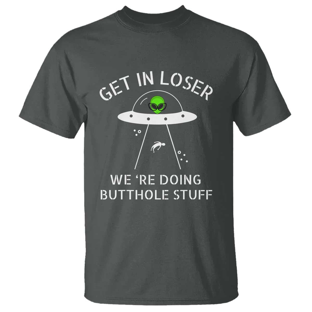 get-in-loser-were-doing-butthole-stuff-funny-alien-t-shirt