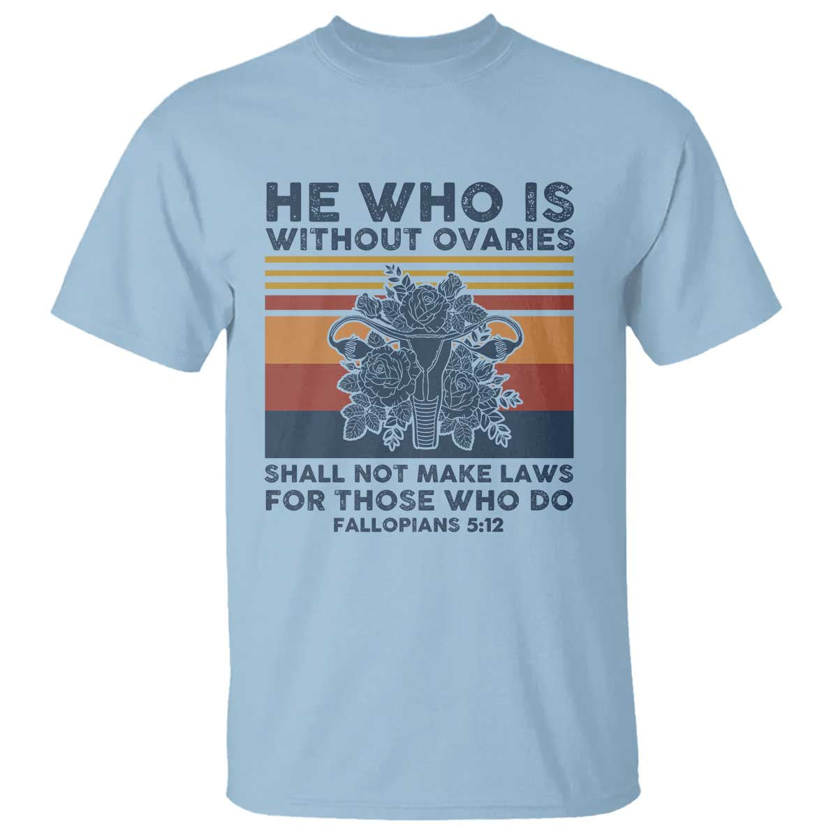 he-who-is-without-ovaries-shall-not-make-laws-feminist-womens-rights-t-shirt