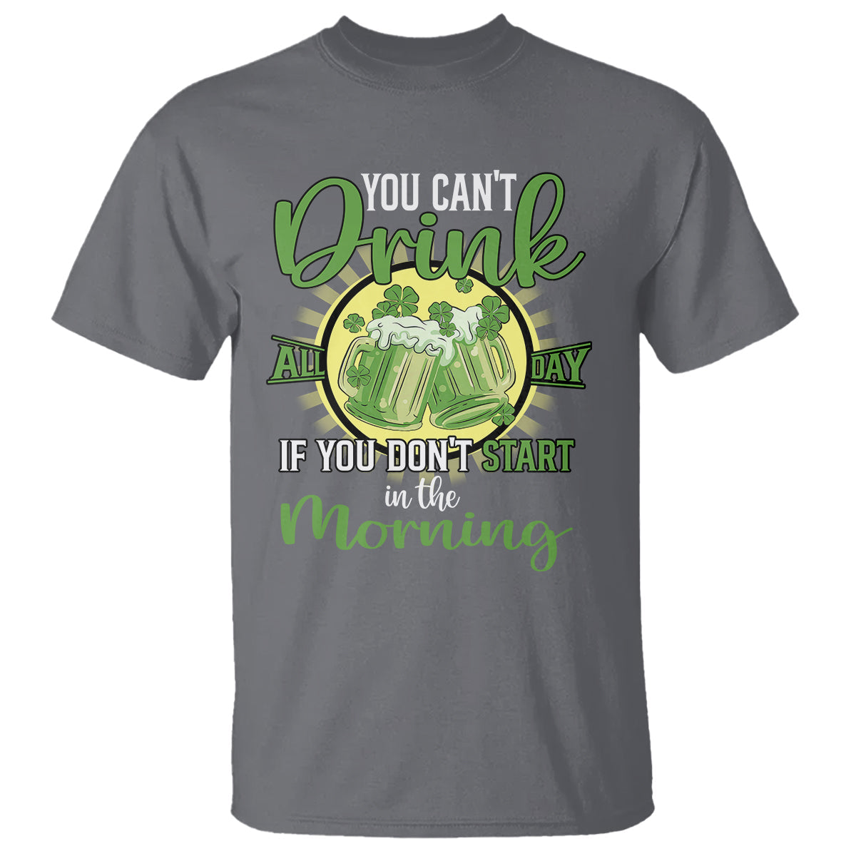funny-st-patricks-day-drinking-t-shirt-you-cant-drink-all-day-if-you-dont-start-in-the-morning