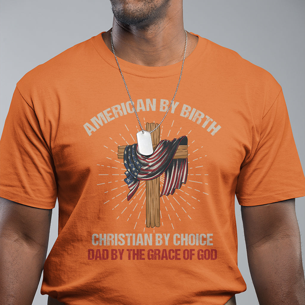 american-dad-t-shirt-american-by-birth-christian-by-choice-dad-by-the-grace-of-god-vintage-fathers-day-tee