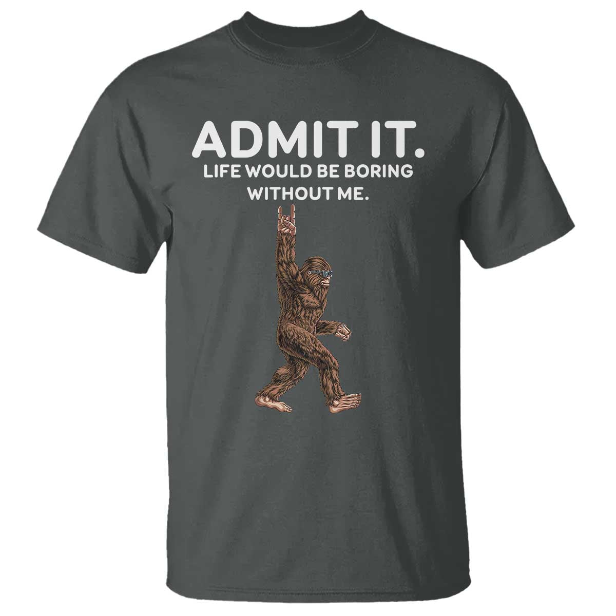 funny-bigfoot-t-shirt-admit-it-life-would-be-boring-without-me-rock-hand