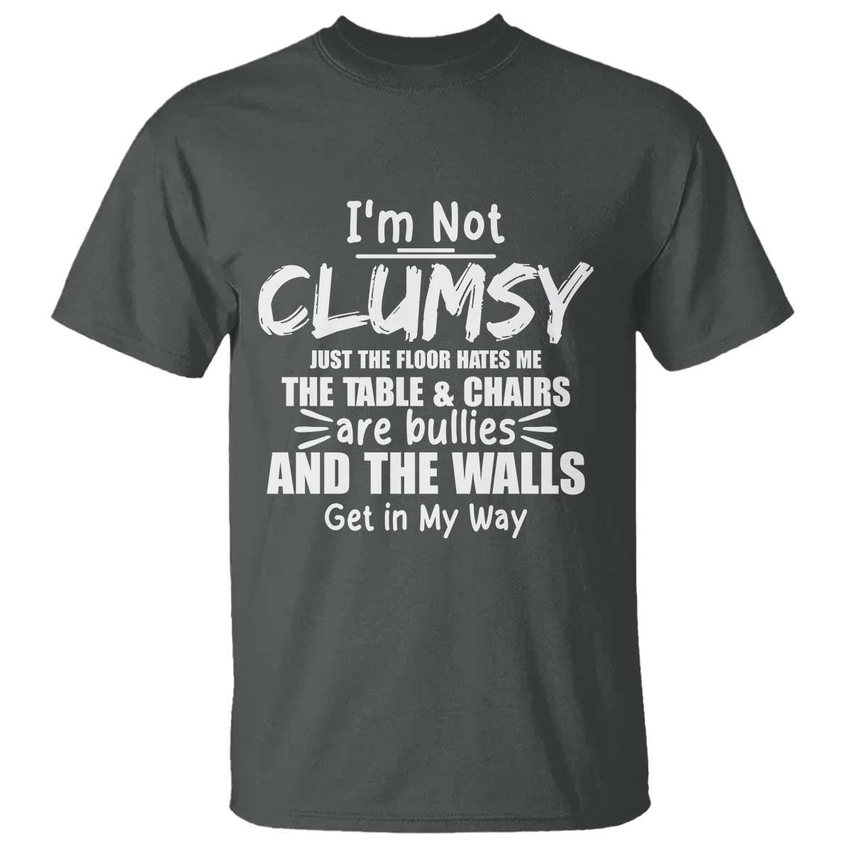 funny-clumsy-people-saying-t-shirt-the-floor-hates-me-the-table-and-chairs-are-bullies-the-walls-get-in-my-way