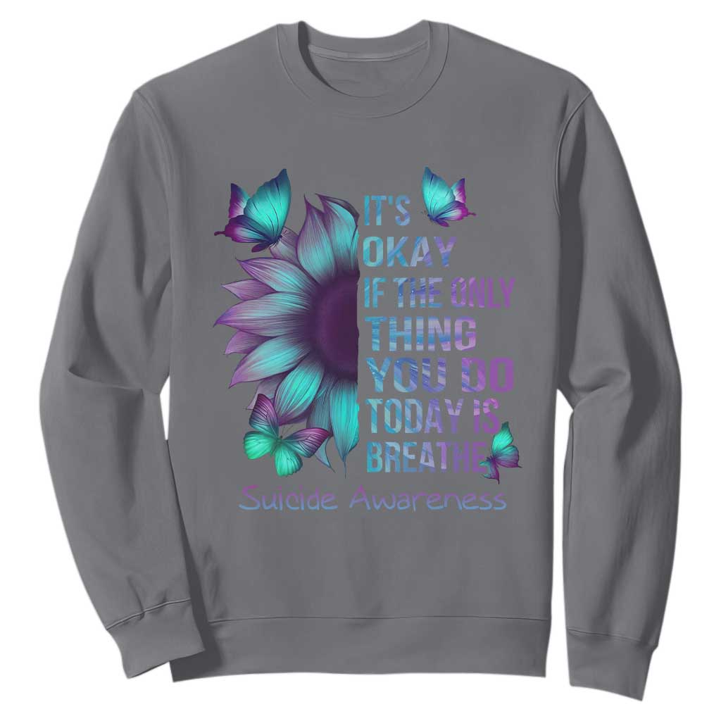 Suicide Prevention Support Sweatshirt Sunflower It's Ok If The Only Thing You Do Today Is Breathe