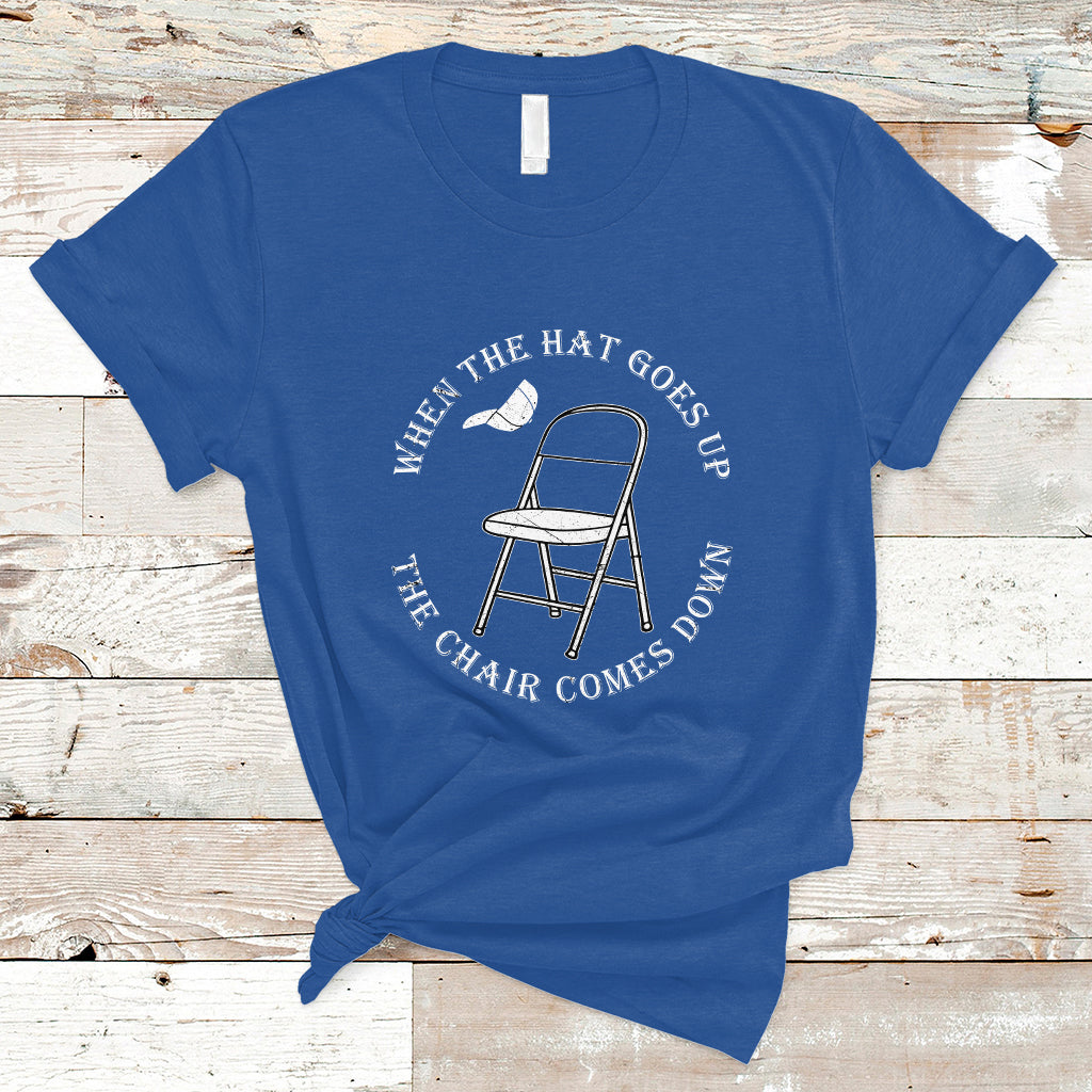 when-the-hat-goes-up-the-chair-comes-down-t-shirt