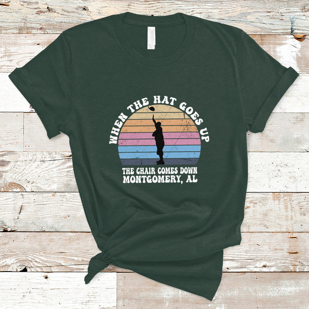 when-the-hat-goes-up-the-chair-comes-down-funny-montgomery-t-shirt