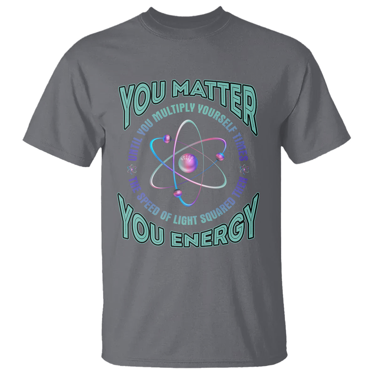 funny-atom-nerdy-t-shirt-you-matter-then-you-energy-science-joke