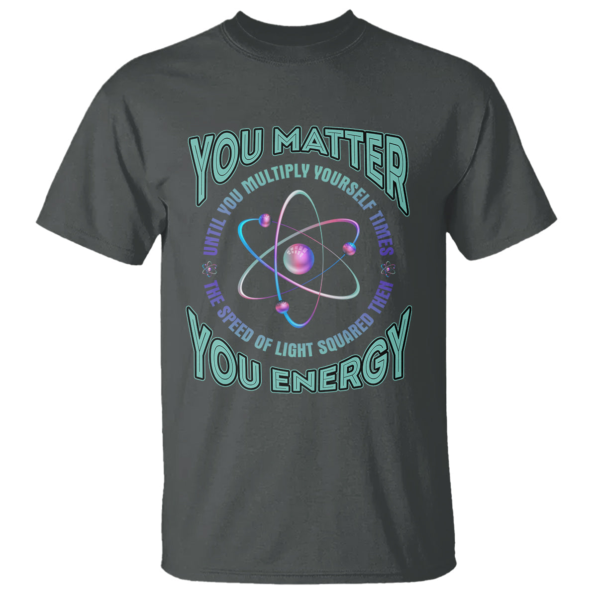 funny-atom-nerdy-t-shirt-you-matter-then-you-energy-science-joke