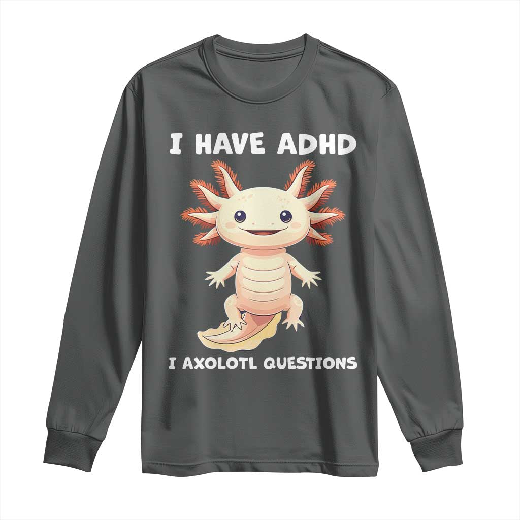 Funny ADHD Support Axolotl Long Sleeve Shirt I Have ADHD I Ask A Lot Questions Neurodiversity