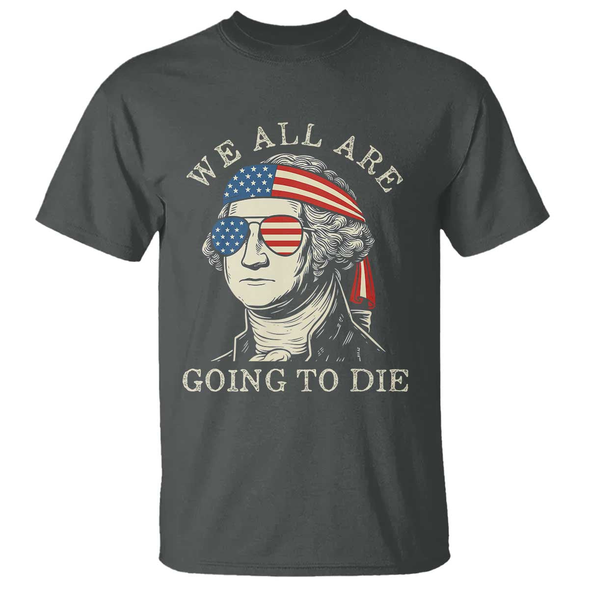funny-george-washington-t-shirt-we-all-are-going-to-die-sarcasm-political-american-usa