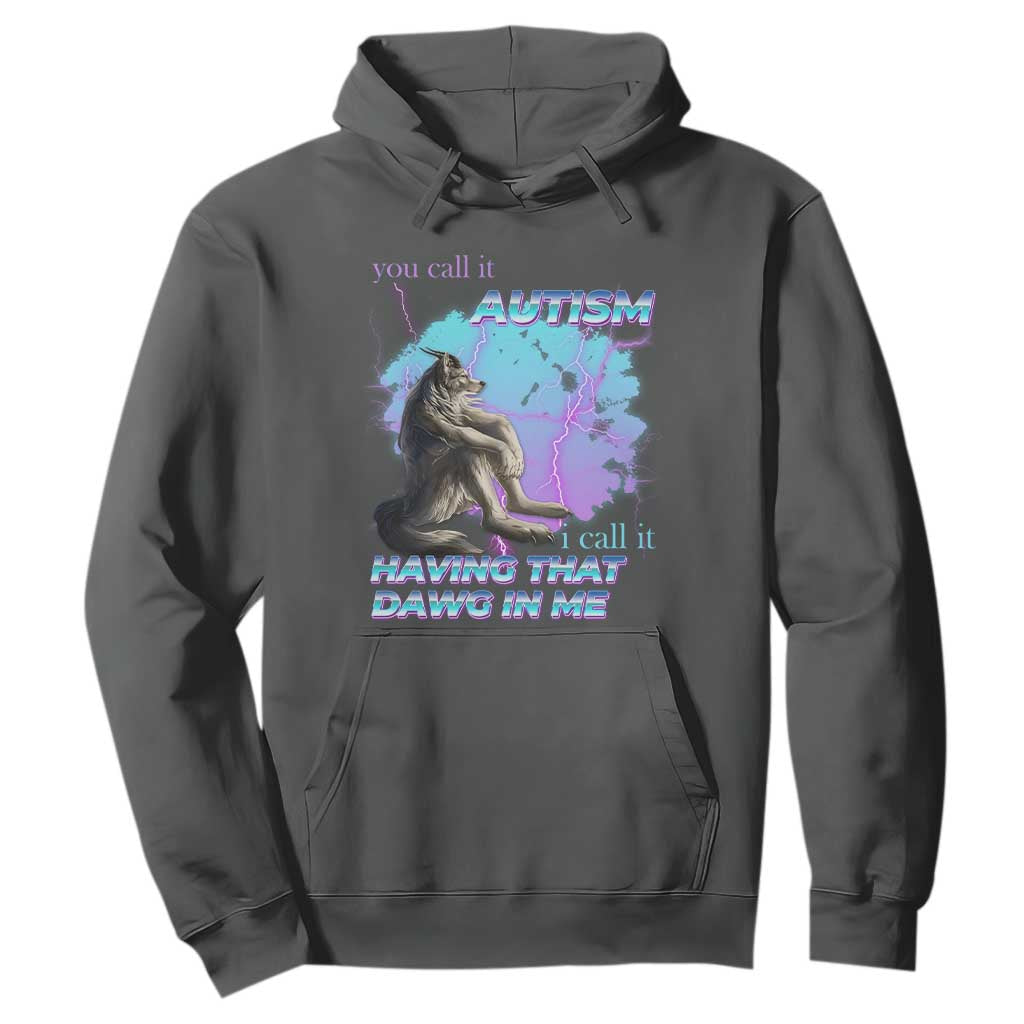 Funny Autistic Alpha Wolf Meme Hoodie You Call It Autism I Call It Having That Dawg In Me