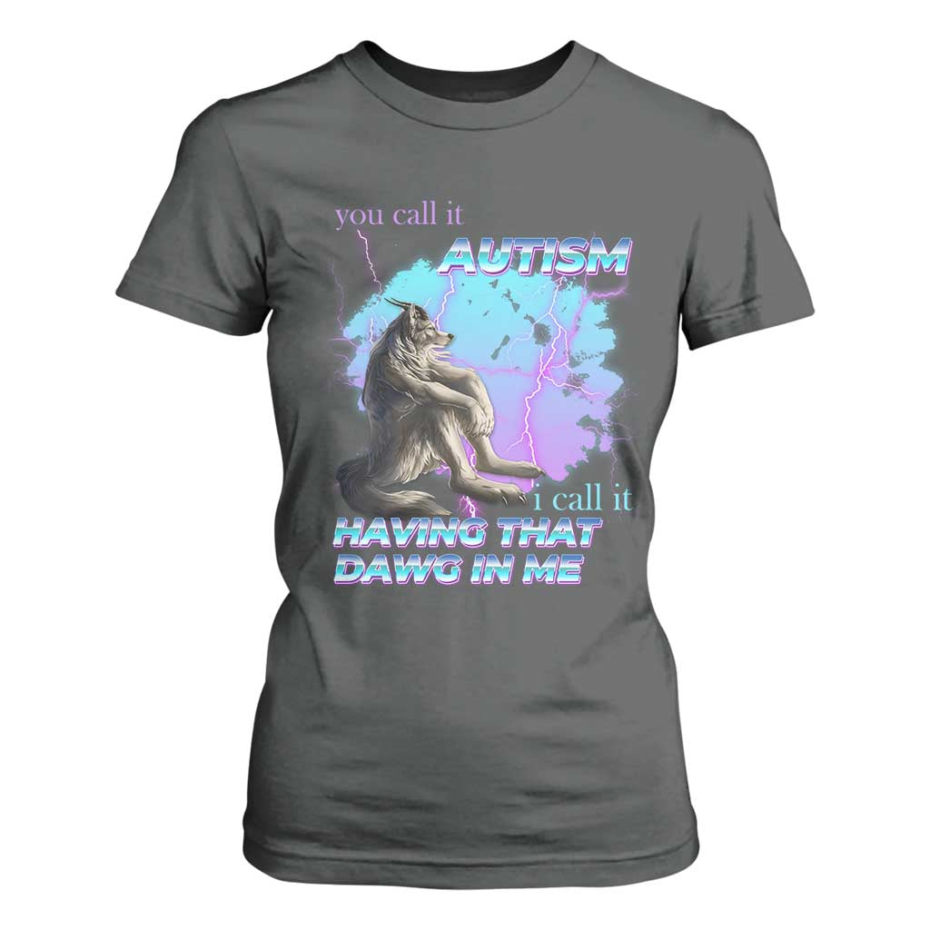 Funny Autistic Alpha Wolf Meme T Shirt For Women You Call It Autism I Call It Having That Dawg In Me