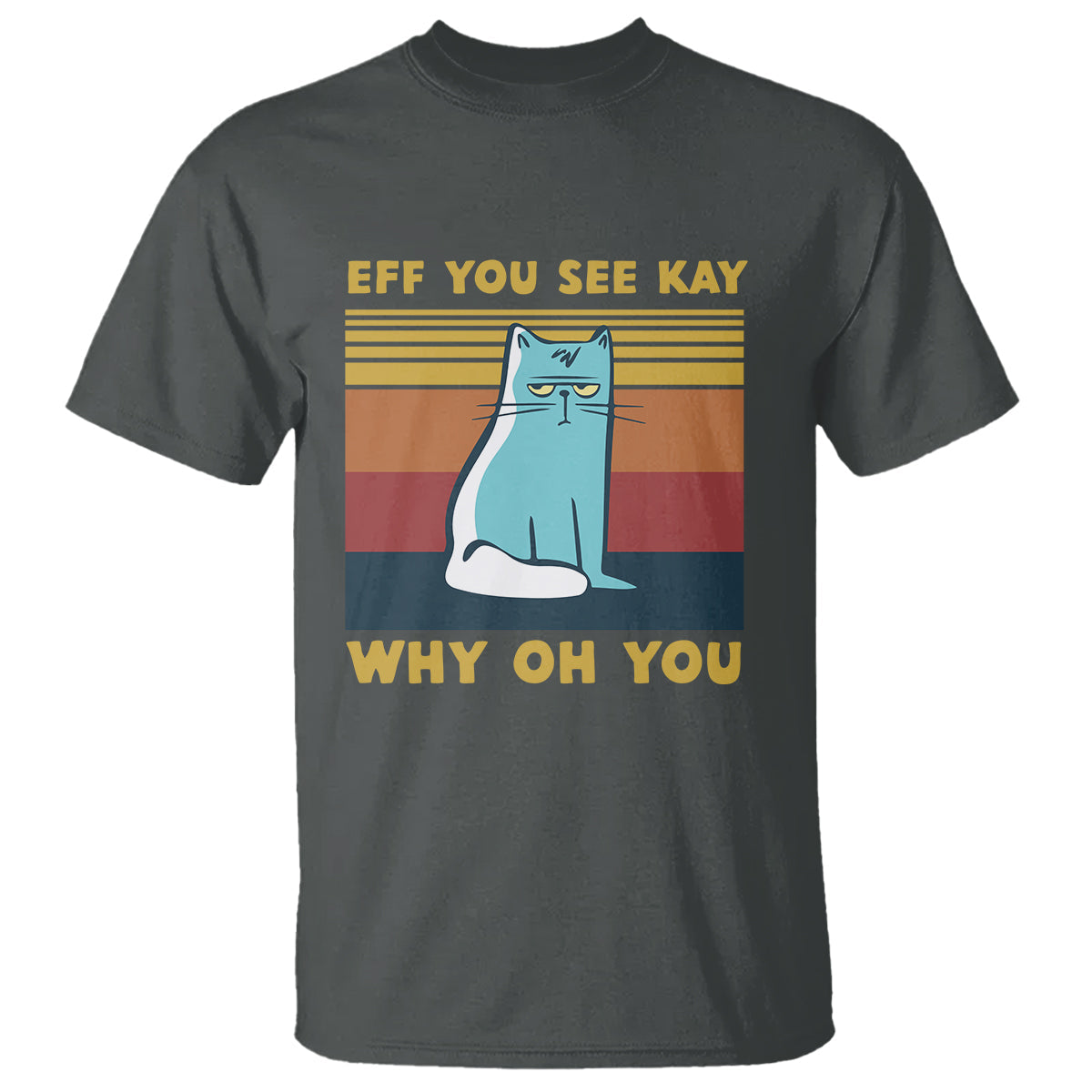 sarcastic-cat-t-shirt-eff-you-see-kay-why-oh-you