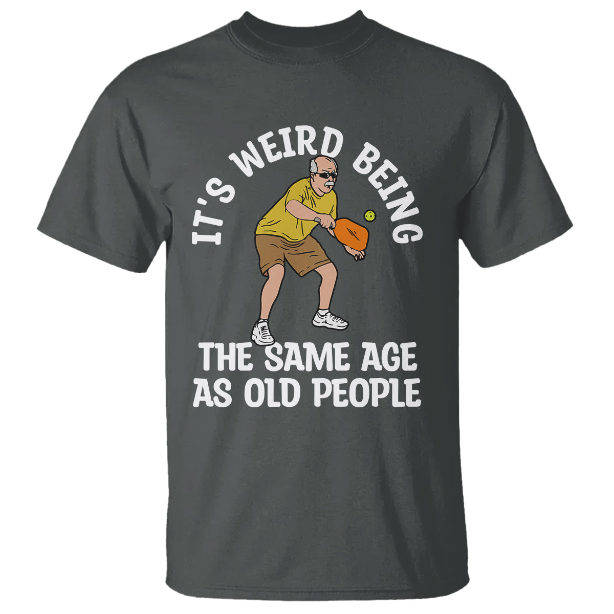 pickleball-old-man-t-shirt-its-weird-being-the-same-age-as-old-people