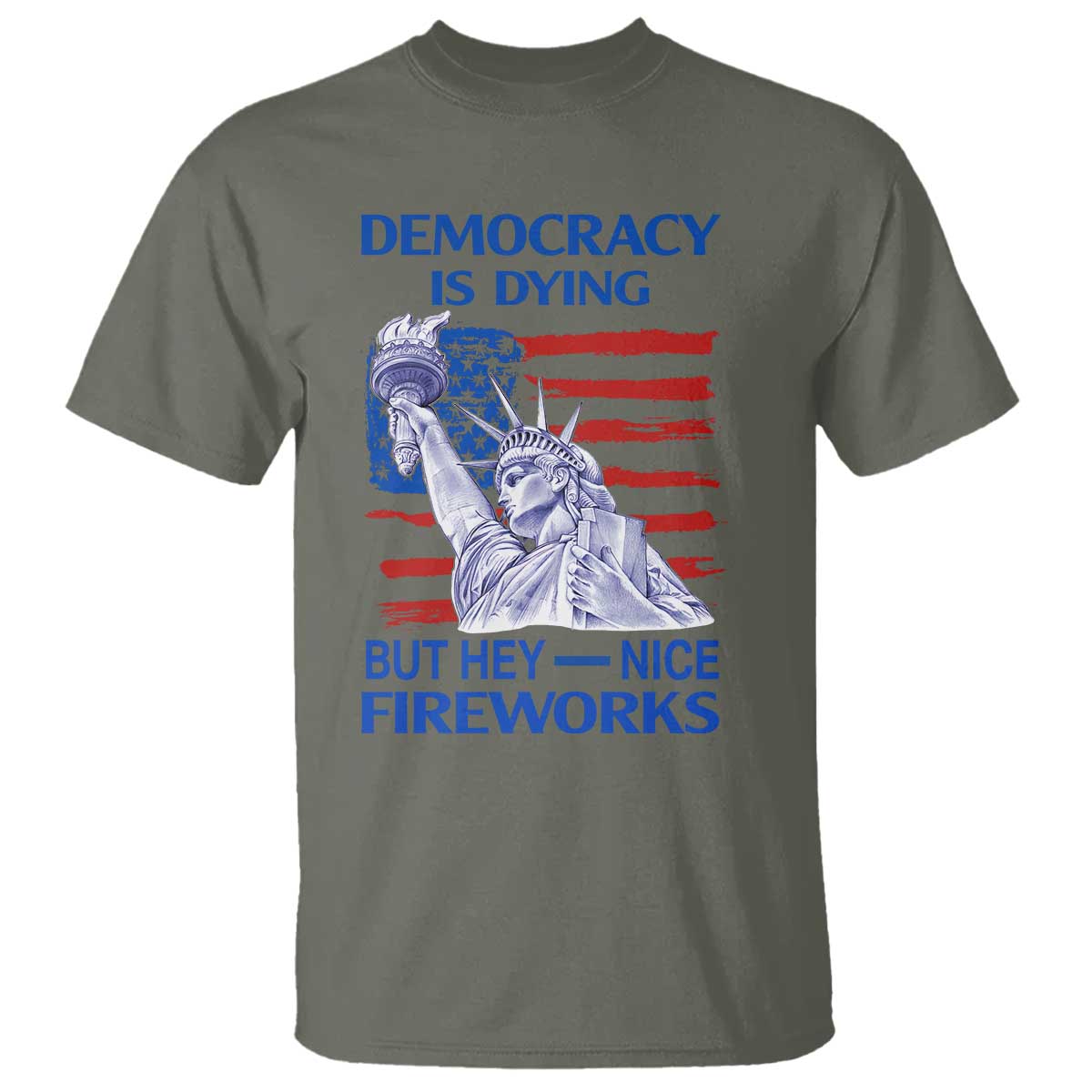 funny-democracy-is-dying-but-hey-nice-fireworks-t-shirt-statue-of-liberty-patriotic-4th-of-july-american-flag