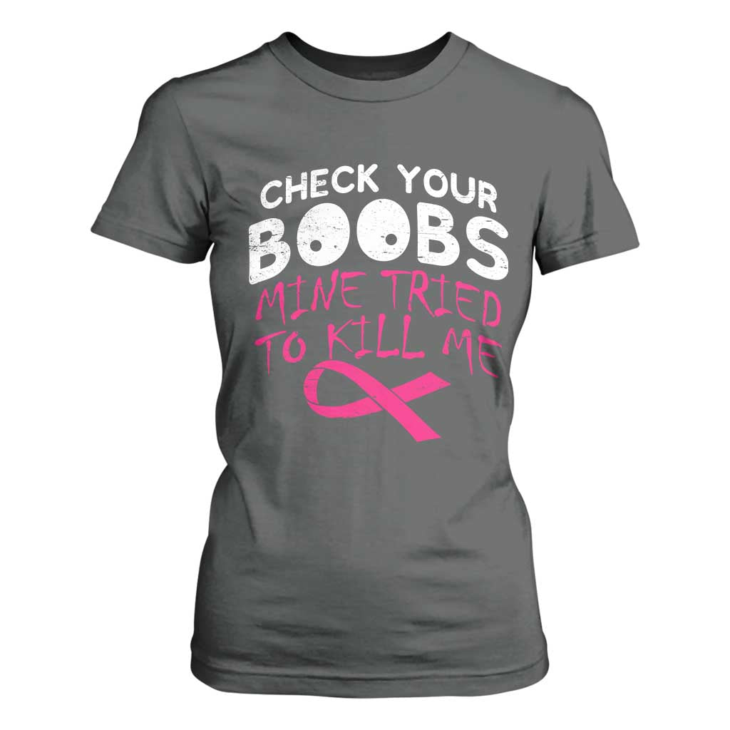 Funny Breast Cancer Warrior Joke T Shirt For Women Check Your Boobs Mine Tried To Kill Me