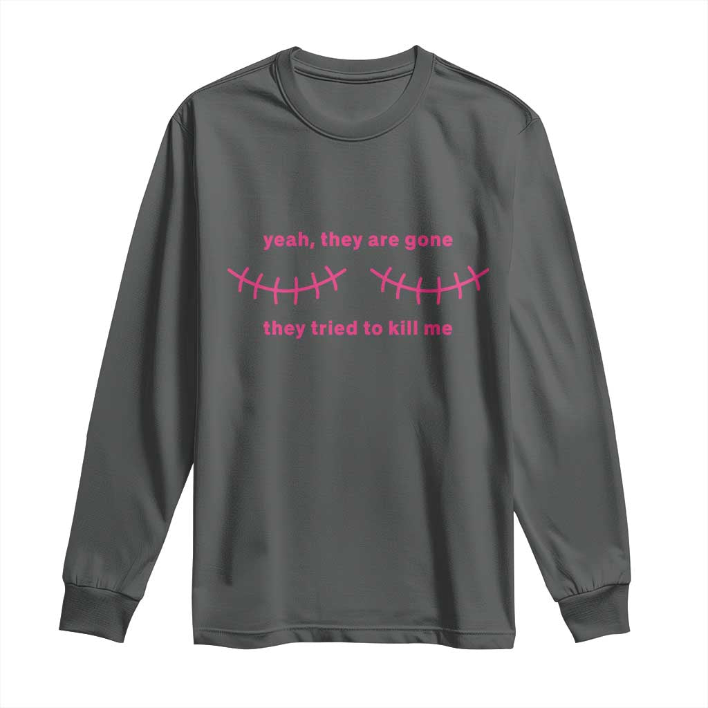 Funny Mastectomy Breast Cancer Support Survivor Long Sleeve Shirt Yeah They Are Gone They Tried To Kill Me