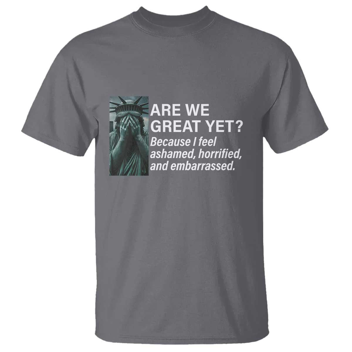 are-we-great-yet-because-i-feel-ashamed-t-shirt-horrified-embarrassed-crying-statue-of-liberty