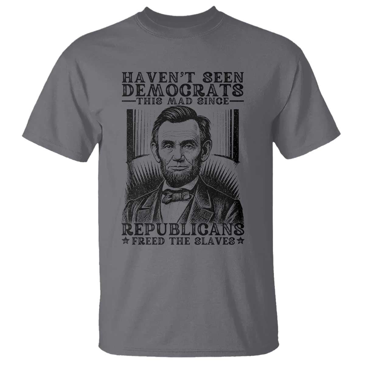 funny-abe-lincoln-political-history-t-shirt-havenot-seen-democrats-this-mad-since-republicans-freed-the-slaves