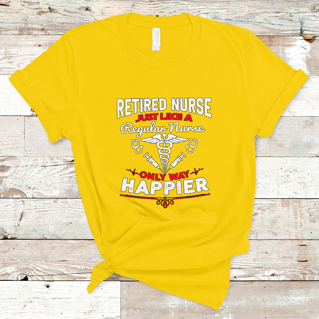 retired-nurse-t-shirt-just-like-a-regular-nurse-only-way-happier