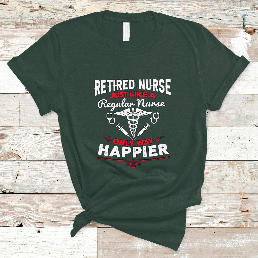 retired-nurse-t-shirt-just-like-a-regular-nurse-only-way-happier