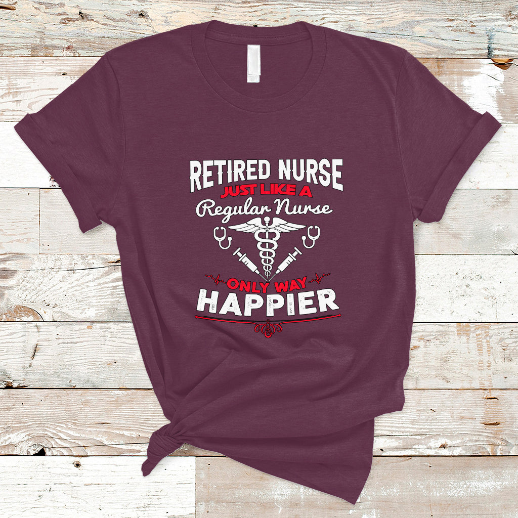 retired-nurse-t-shirt-just-like-a-regular-nurse-only-way-happier
