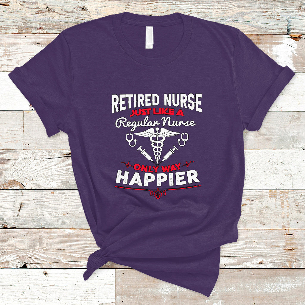 retired-nurse-t-shirt-just-like-a-regular-nurse-only-way-happier