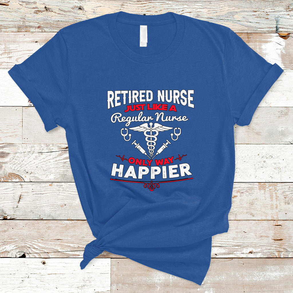 retired-nurse-t-shirt-just-like-a-regular-nurse-only-way-happier