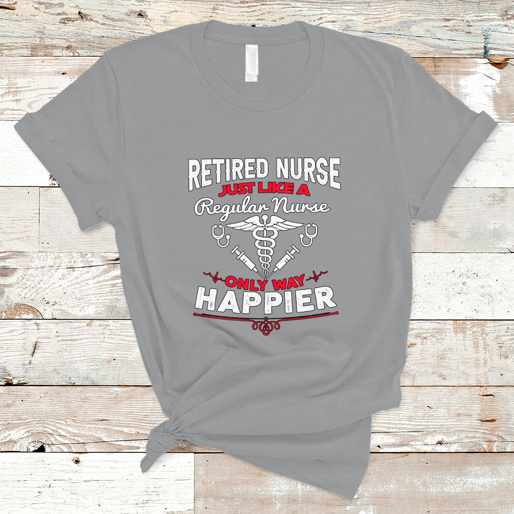 retired-nurse-t-shirt-just-like-a-regular-nurse-only-way-happier