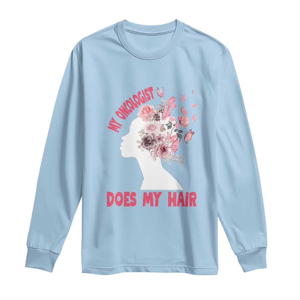 Chemotherapy Support Long Sleeve Shirt My Oncologist Does My Hair Pretty Women