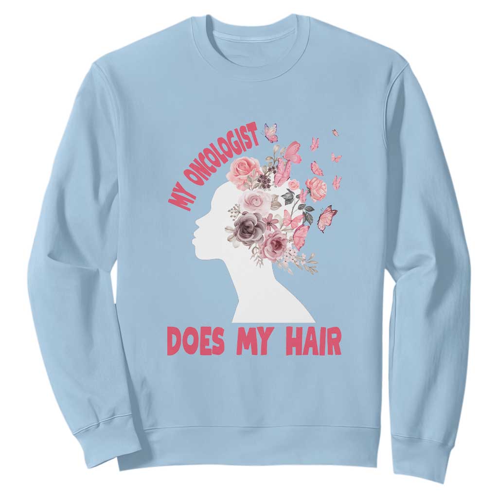 Chemotherapy Support Sweatshirt My Oncologist Does My Hair Pretty Women