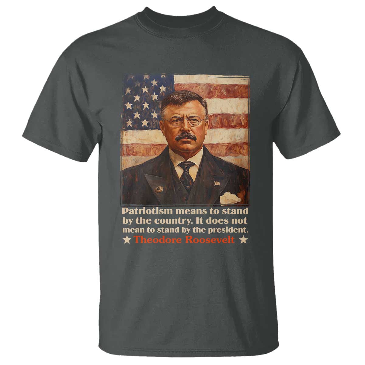 theodore-roosevelt-t-shirt-patriotism-means-to-stand-by-the-country-it-does-not-mean-to-stand-by-the-president