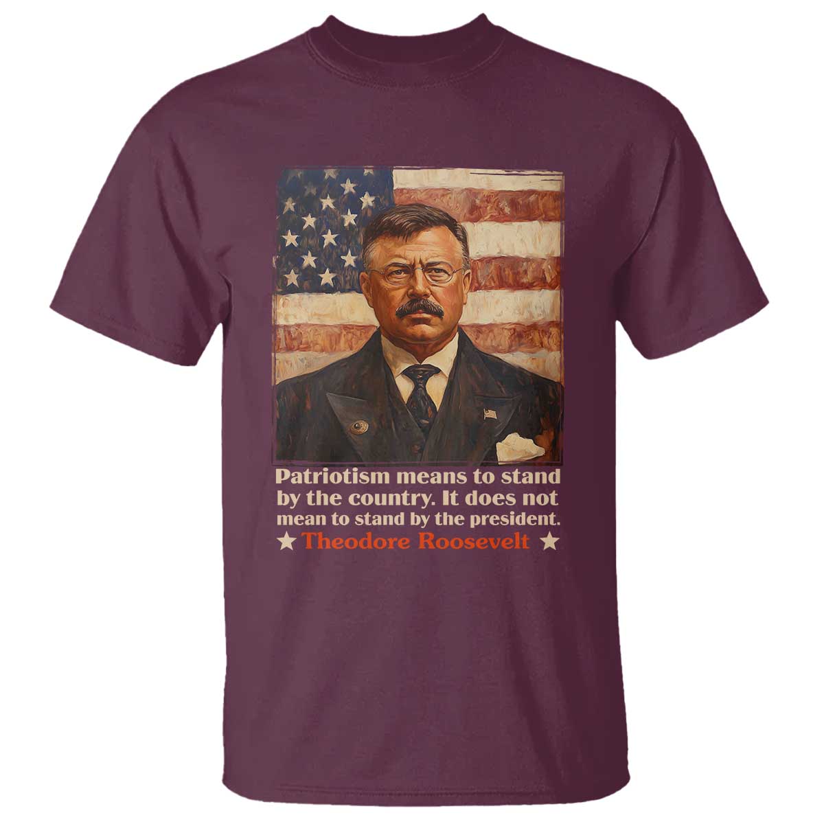 theodore-roosevelt-t-shirt-patriotism-means-to-stand-by-the-country-it-does-not-mean-to-stand-by-the-president