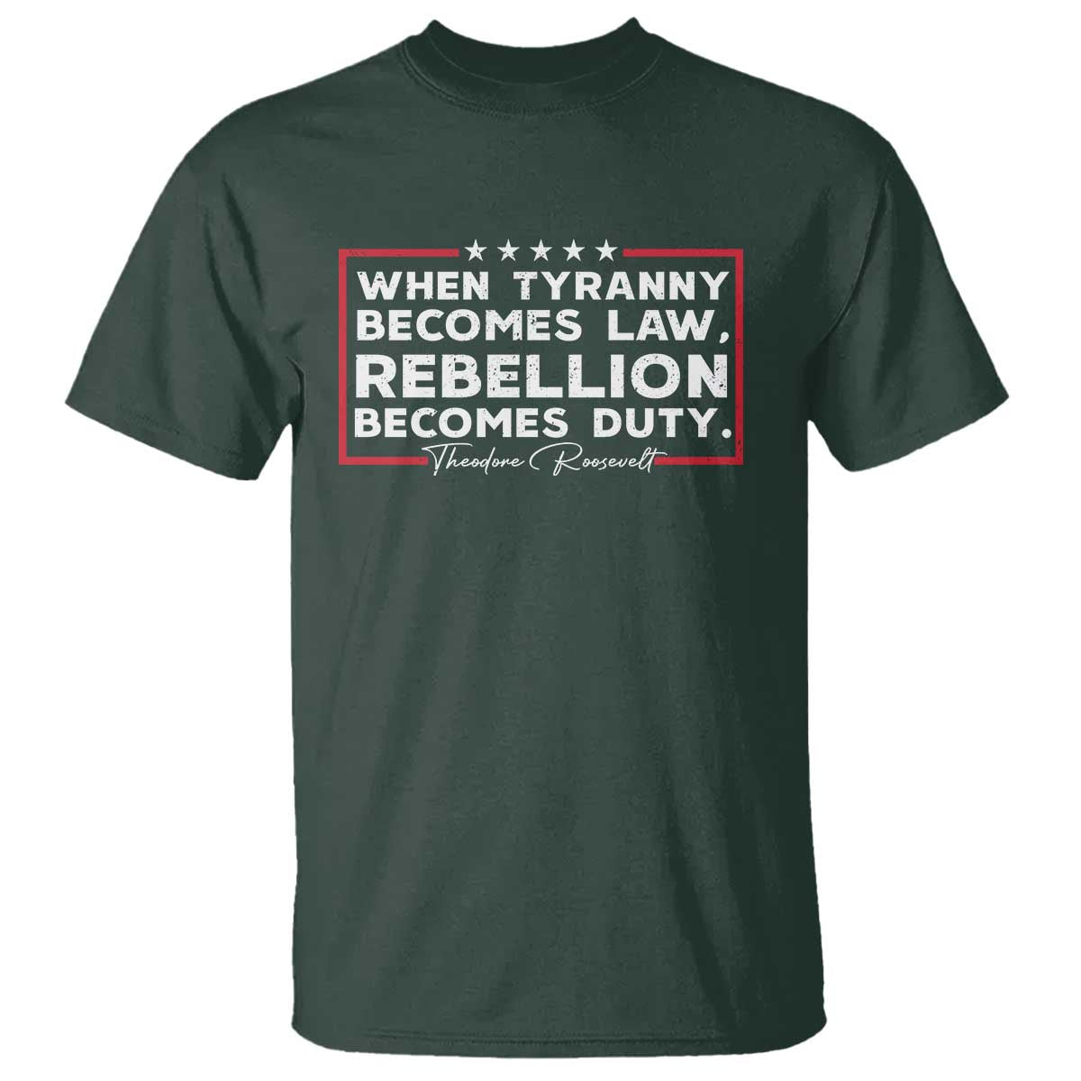 theodore-roosevelt-anti-tyranny-t-shirt-when-tyranny-becomes-law-rebellion-becomes-duty