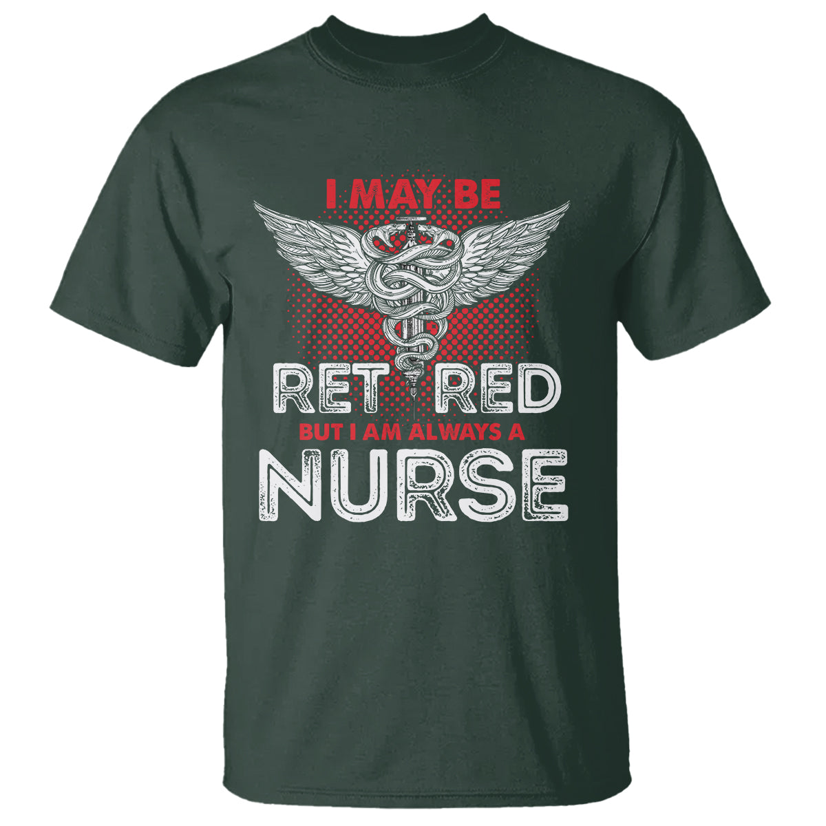 retired-nurse-t-shirt-i-may-be-retired-but-i-am-always-a-nurse