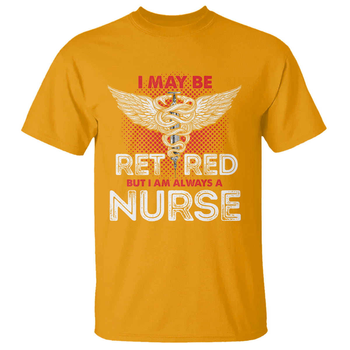 retired-nurse-t-shirt-i-may-be-retired-but-i-am-always-a-nurse