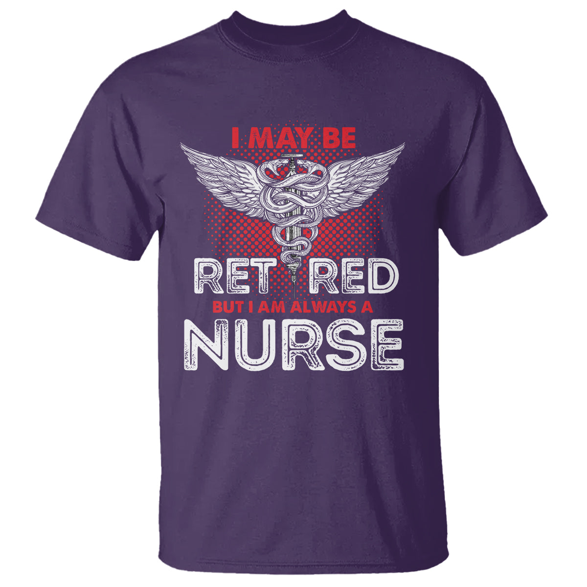 retired-nurse-t-shirt-i-may-be-retired-but-i-am-always-a-nurse
