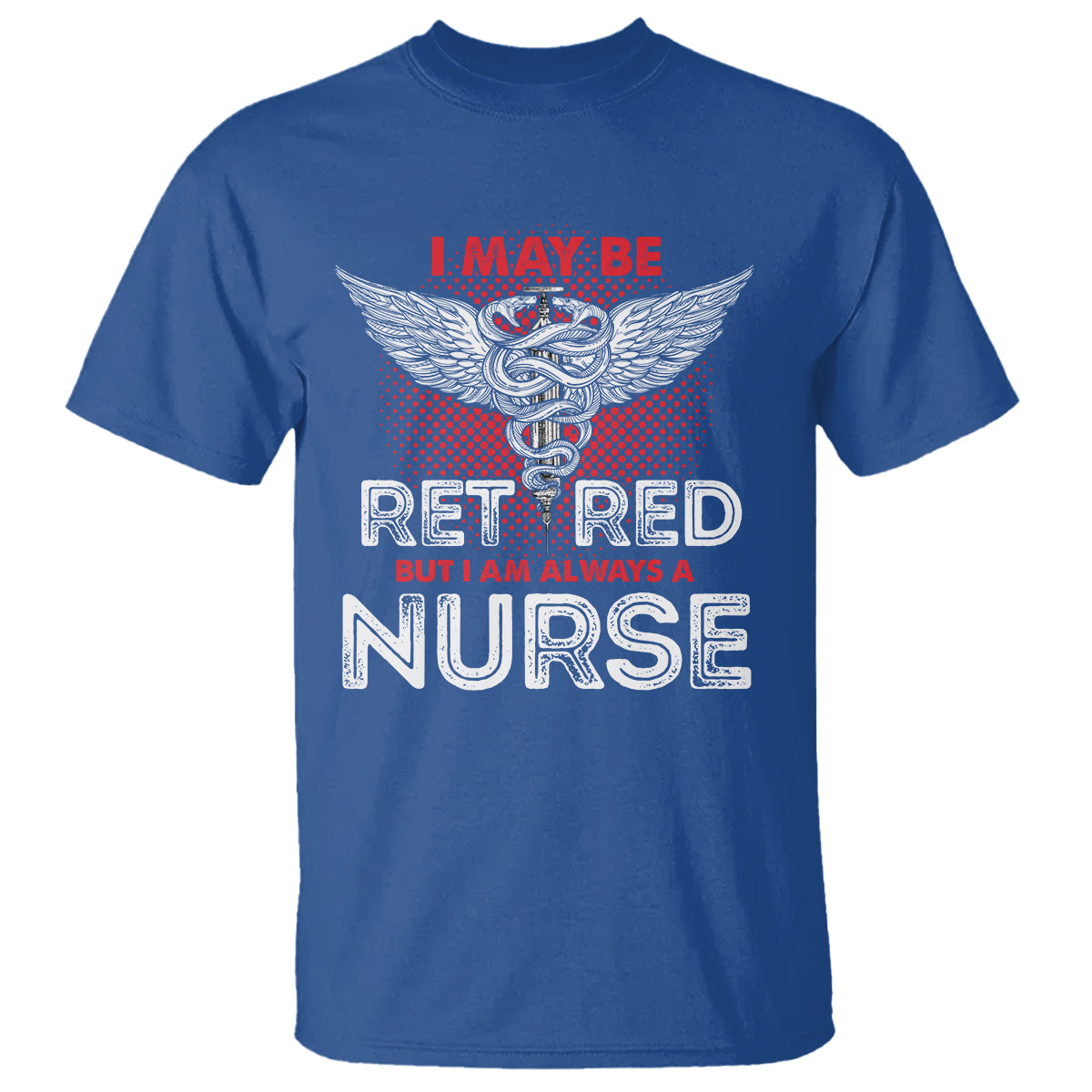 retired-nurse-t-shirt-i-may-be-retired-but-i-am-always-a-nurse