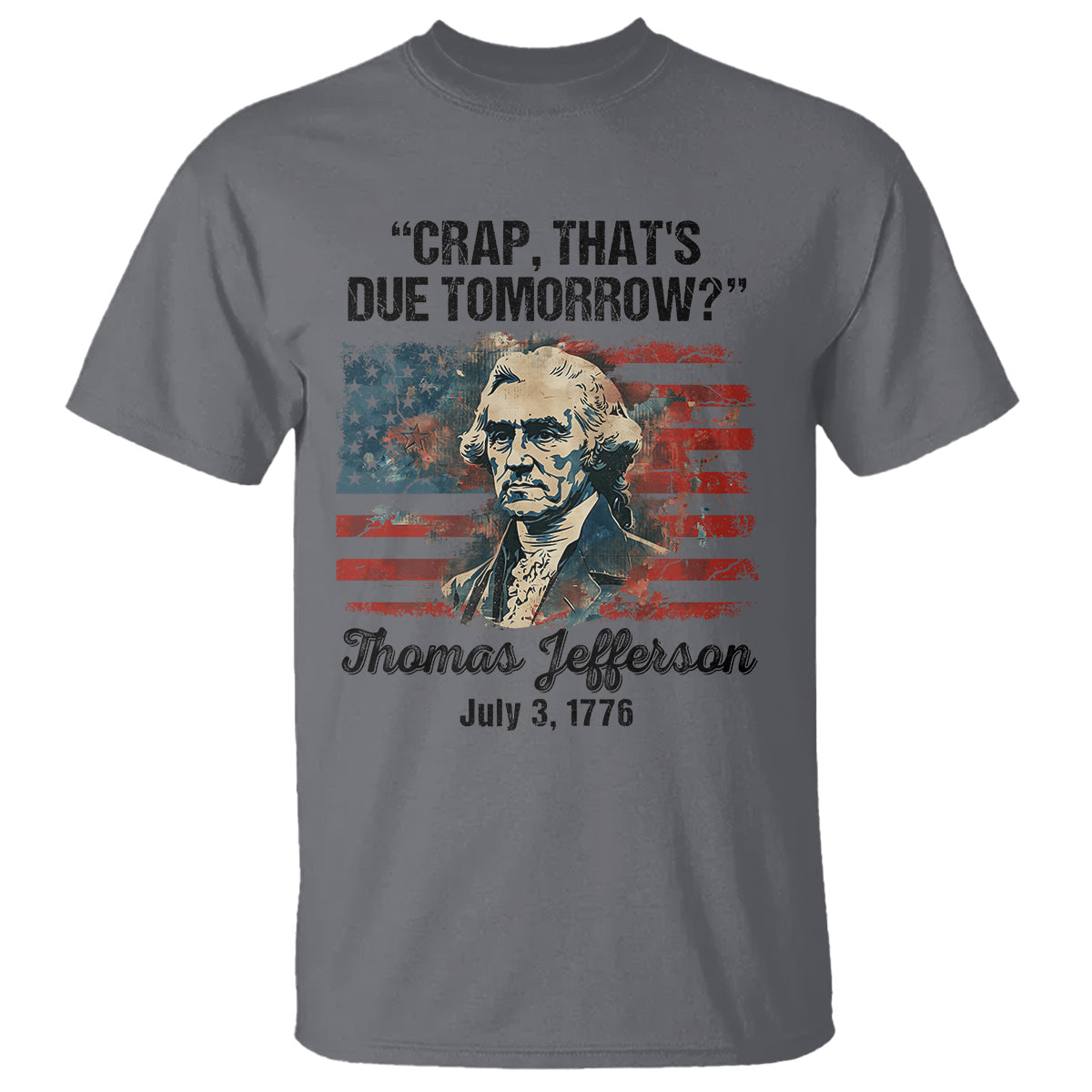 thomas-jefferson-t-shirt-crap-thats-due-tomorrow-funny-4th-of-july-1777