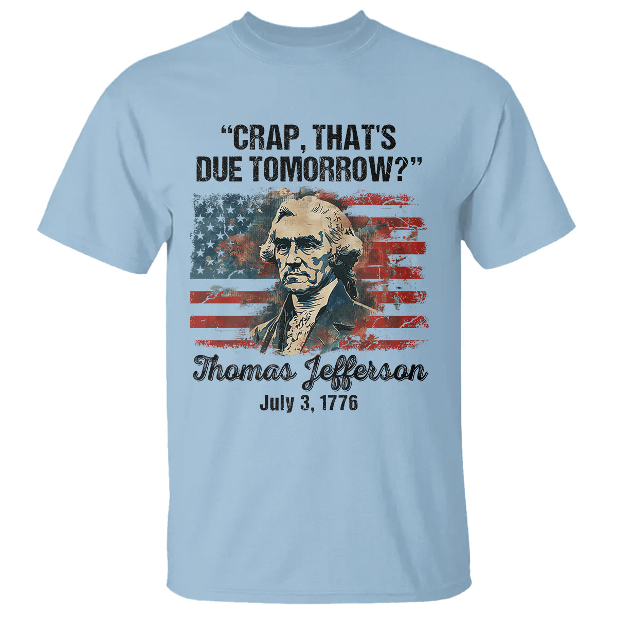 thomas-jefferson-t-shirt-crap-thats-due-tomorrow-funny-4th-of-july-1777