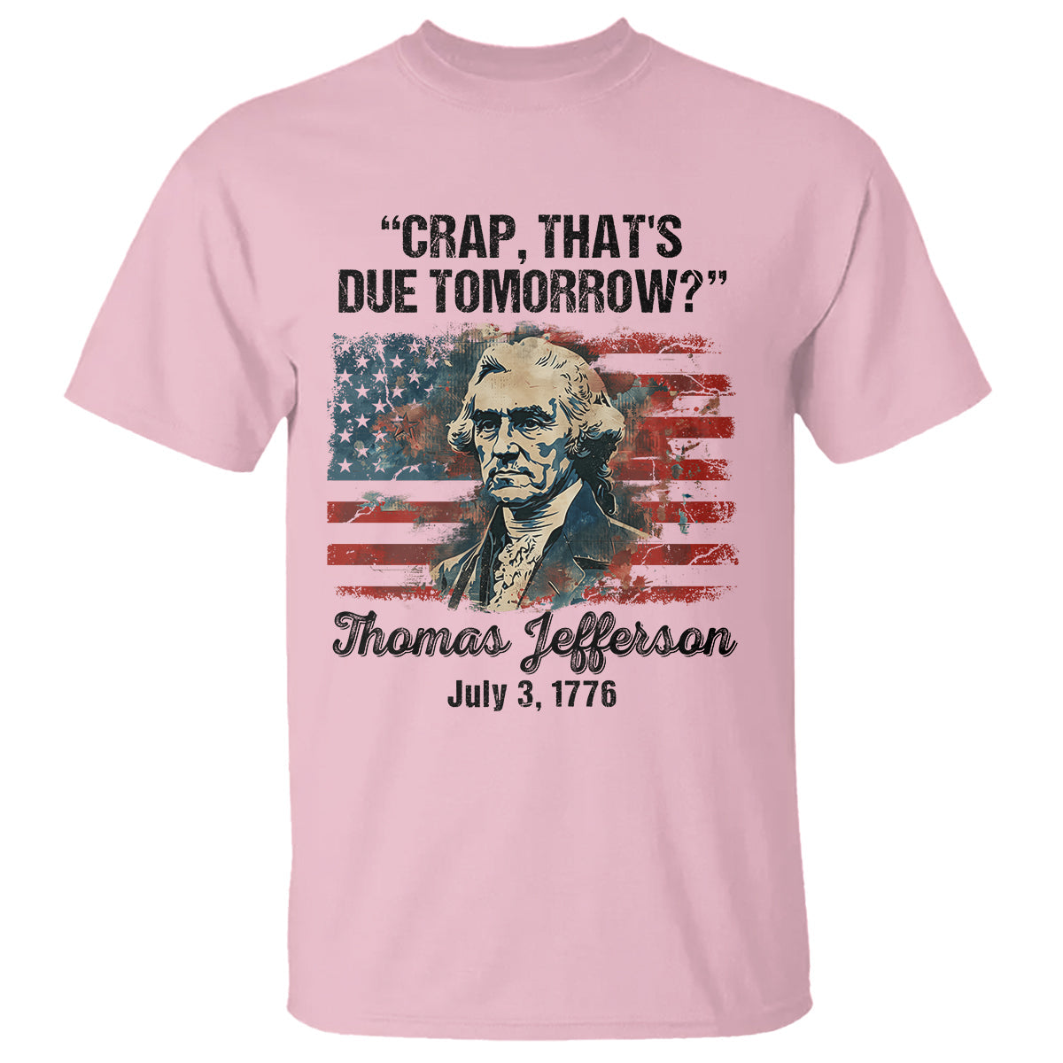 thomas-jefferson-t-shirt-crap-thats-due-tomorrow-funny-4th-of-july-1777