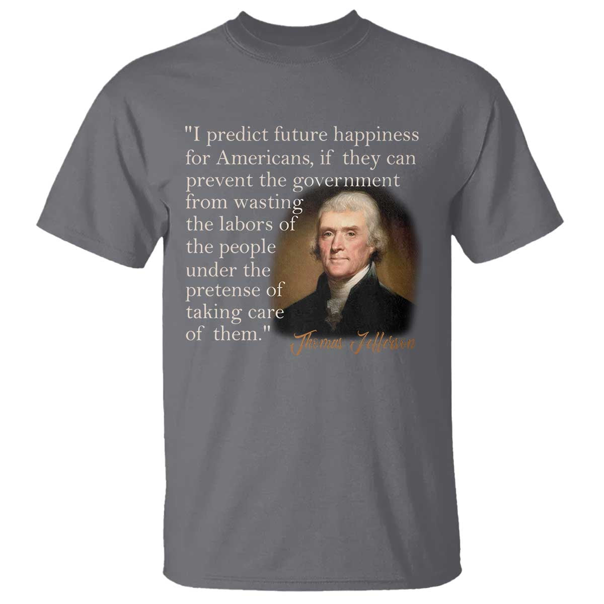 political-thomas-jefferson-quote-t-shirt-prevent-the-government-from-wasting-the-labors-of-the-people-under-the-pretense-of-taking-care