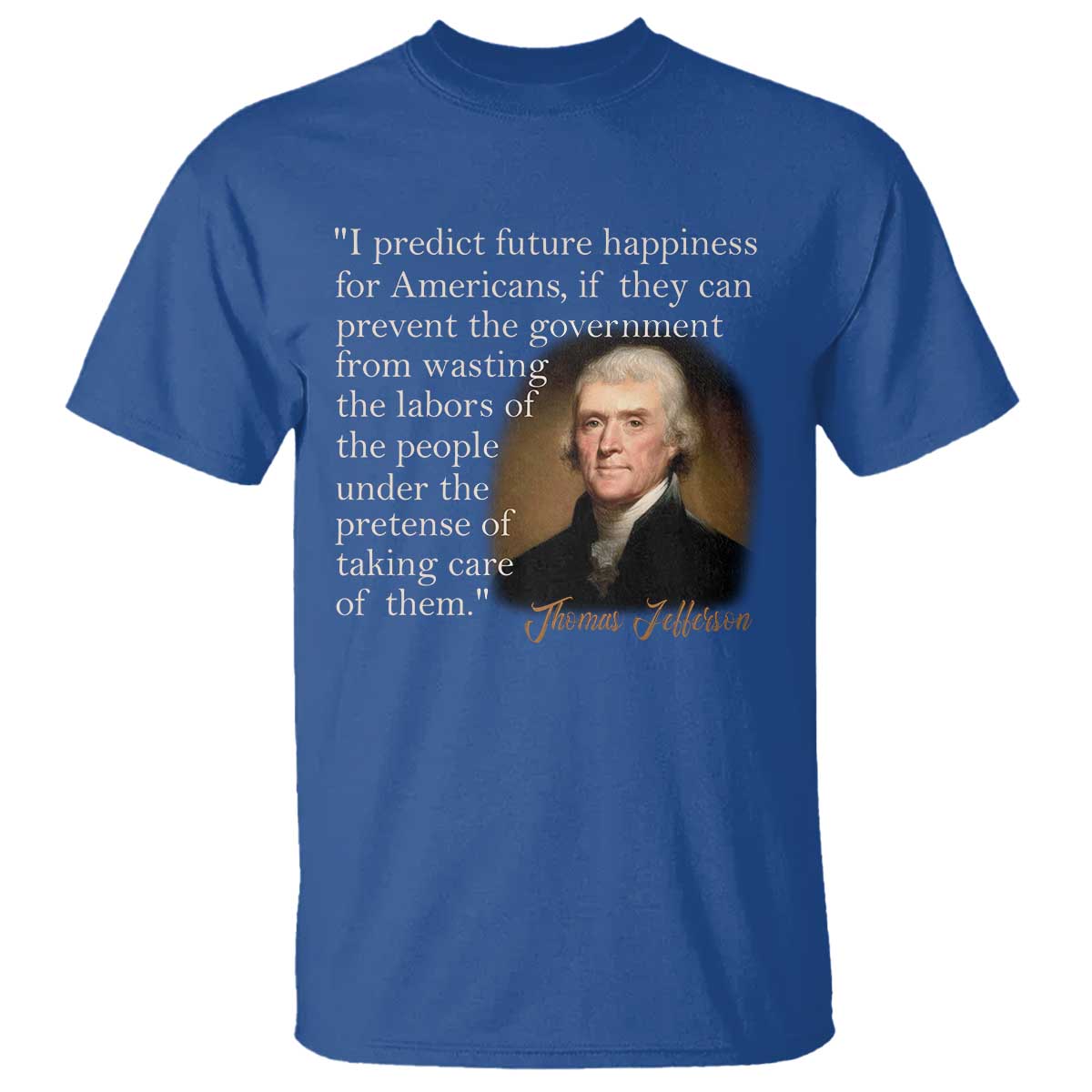 political-thomas-jefferson-quote-t-shirt-prevent-the-government-from-wasting-the-labors-of-the-people-under-the-pretense-of-taking-care