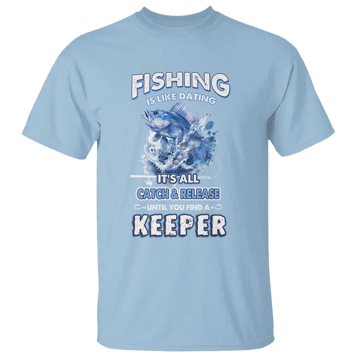 funny-fishing-is-like-dating-its-all-catch-and-relesase-until-you-find-a-keeper-t-shirt