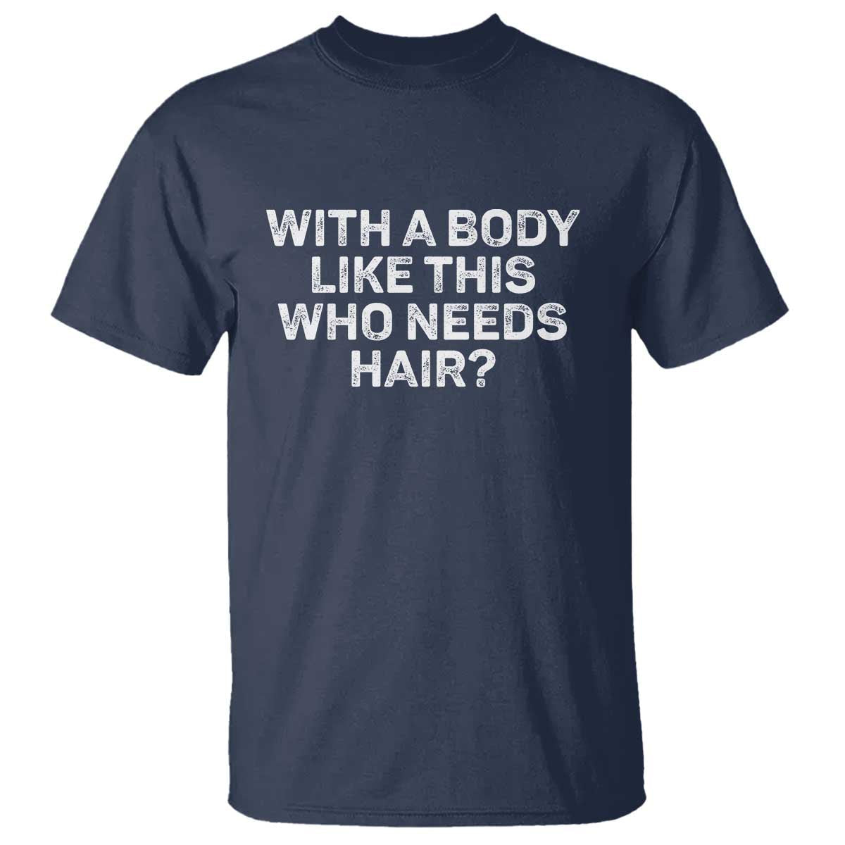 with-a-body-like-this-who-needs-hair-t-shirt-funny-mens-bald-dad-grandpa