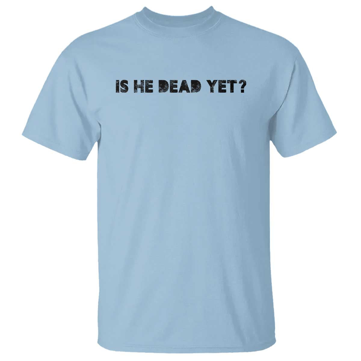 is-he-dead-yet-t-shirt-modern-classic