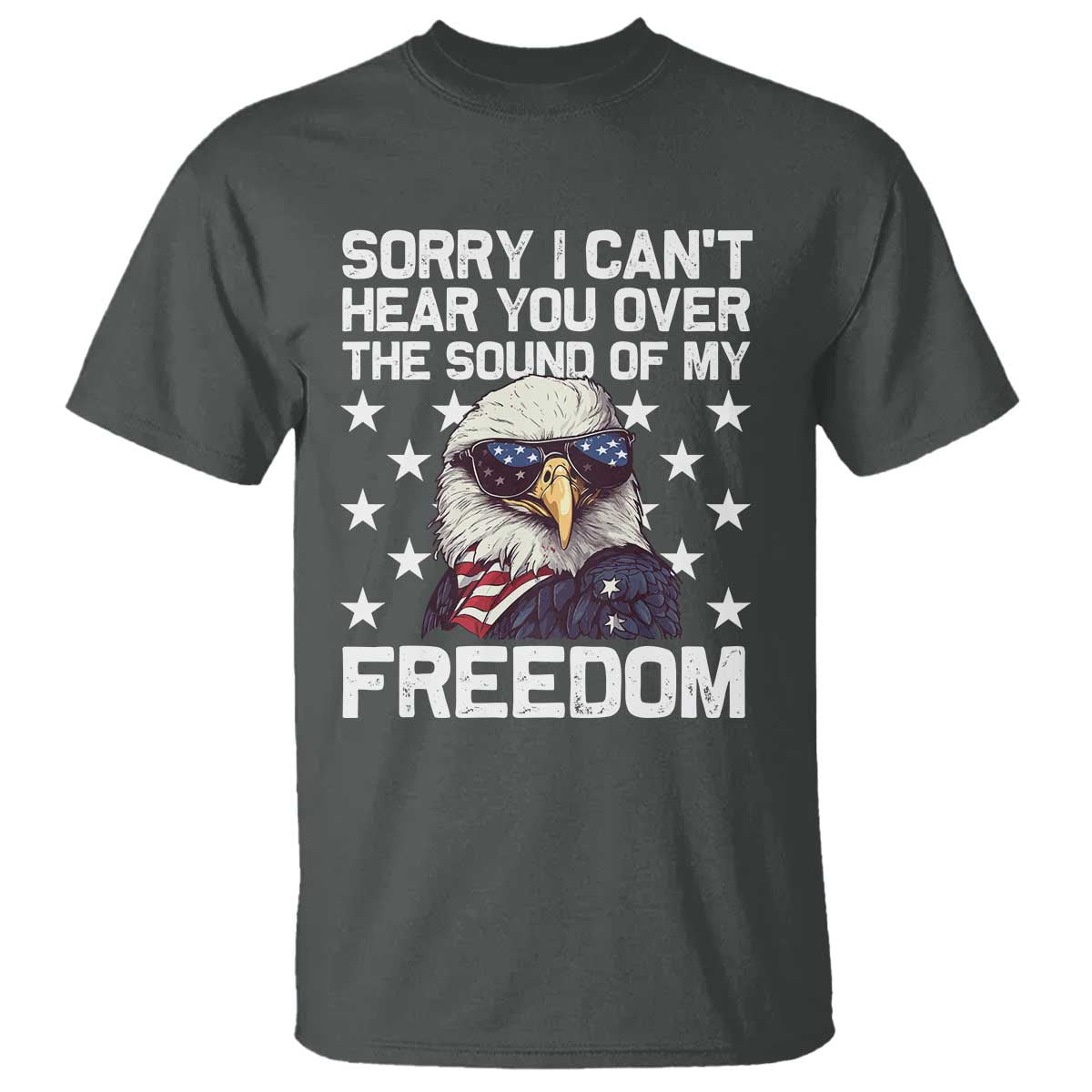 american-flag-eagle-t-shirt-sorry-i-cant-hear-you-over-the-sound-of-my-freedom