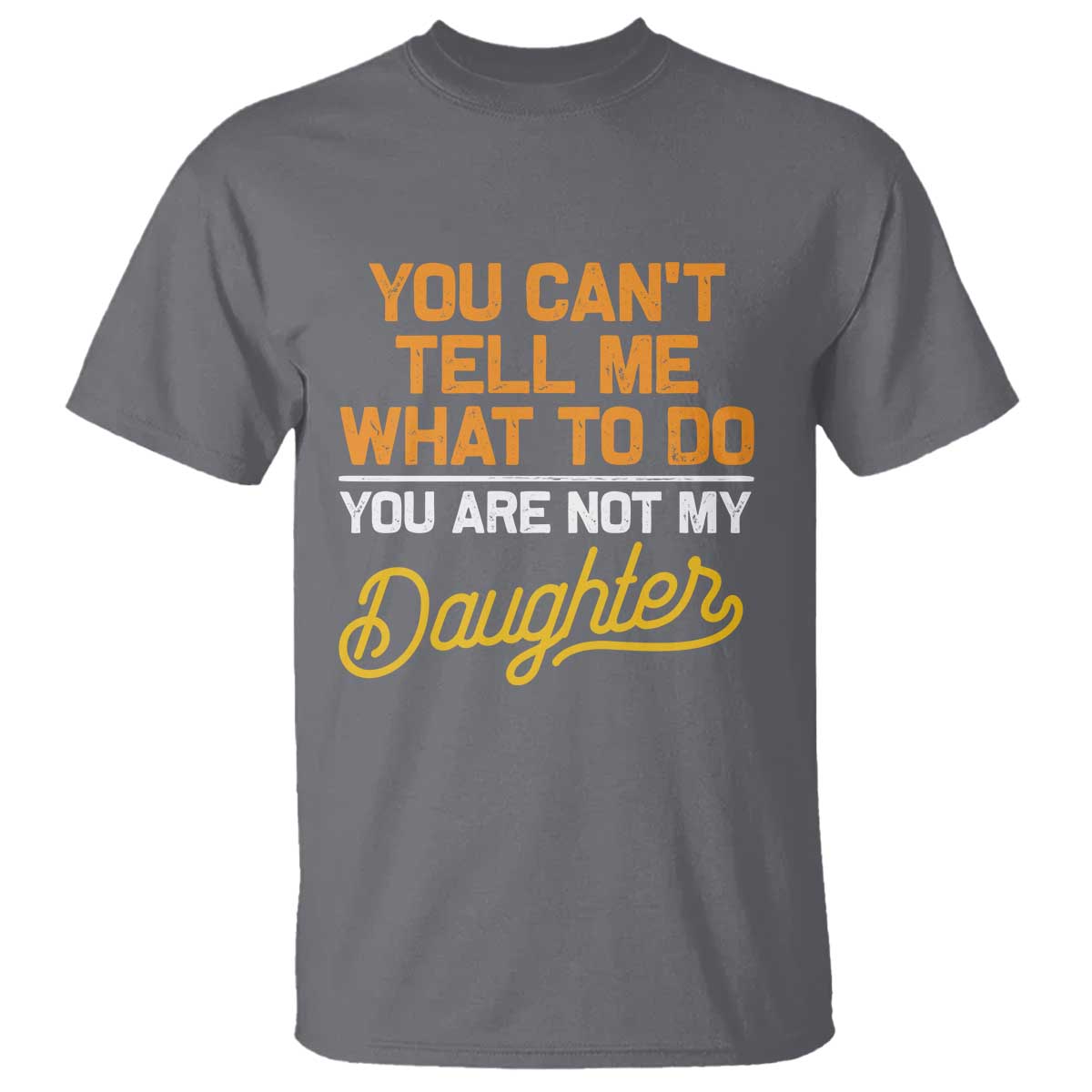 you-cant-tell-me-what-to-do-youre-not-my-daughter-t-shirt-funny-dad-gifts-from-daughter